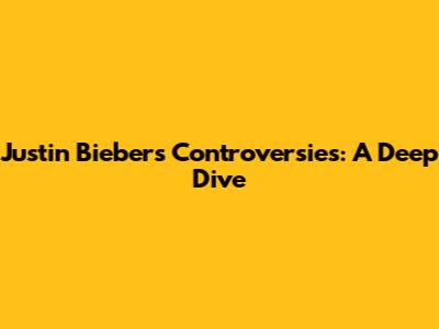 Justin Bieber's Controversies: A Deep Dive