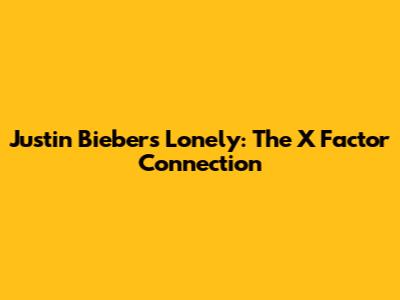 Justin Bieber's Lonely: The X Factor Connection