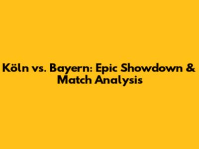 Köln vs. Bayern: Epic Showdown & Match Analysis