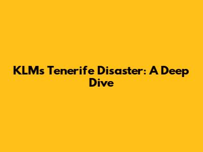 KLM's Tenerife Disaster: A Deep Dive