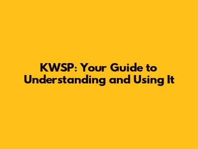 KWSP: Your Guide to Understanding and Using It
