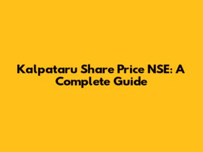 Kalpataru Share Price NSE: A Complete Guide