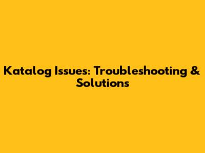 Katalog Issues: Troubleshooting & Solutions
