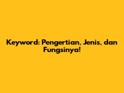 Keyword: Pengertian, Jenis, dan Fungsinya!