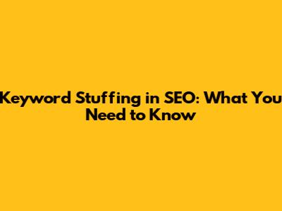 Keyword Stuffing in SEO: What You Need to Know