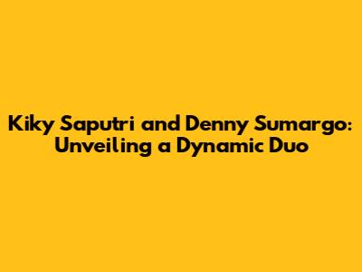 Kiky Saputri and Denny Sumargo: Unveiling a Dynamic Duo