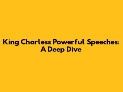 King Charles's Powerful Speeches: A Deep Dive