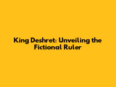 King Deshret: Unveiling the Fictional Ruler