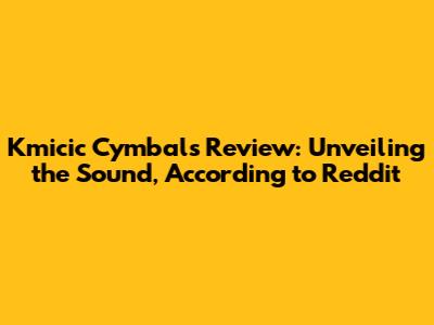Kmicic Cymbals Review: Unveiling the Sound, According to Reddit