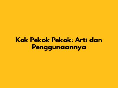 Kok Pekok Pekok: Arti dan Penggunaannya