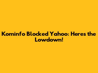 Kominfo Blocked Yahoo: Here's the Lowdown!
