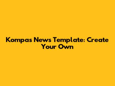 Kompas News Template: Create Your Own