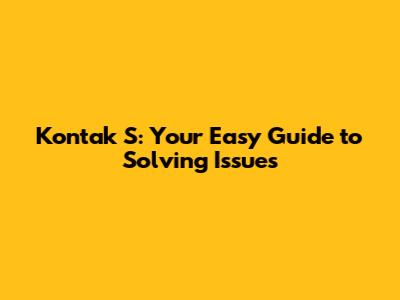 Kontak S: Your Easy Guide to Solving Issues