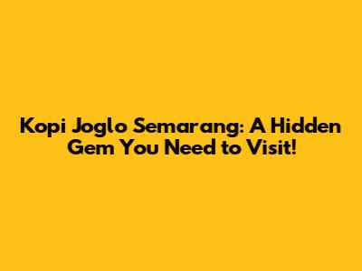 Kopi Joglo Semarang: A Hidden Gem You Need to Visit!