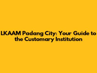 LKAAM Padang City: Your Guide to the Customary Institution