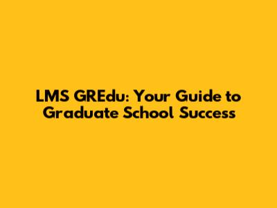 LMS GREdu: Your Guide to Graduate School Success