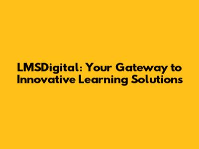 LMSDigital: Your Gateway to Innovative Learning Solutions