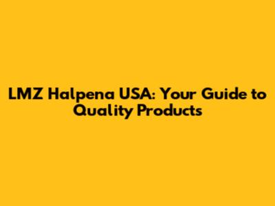 LMZ Halpena USA: Your Guide to Quality Products