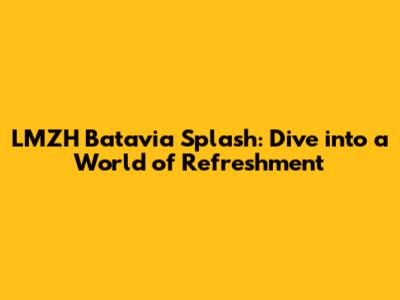 LMZH Batavia Splash: Dive into a World of Refreshment