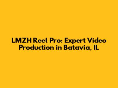 LMZH Reel Pro: Expert Video Production in Batavia, IL
