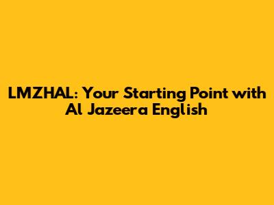 LMZHAL: Your Starting Point with Al Jazeera English