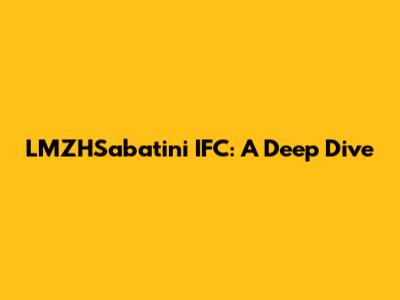 LMZHSabatini IFC: A Deep Dive