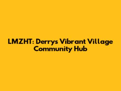 LMZHT: Derry's Vibrant Village Community Hub