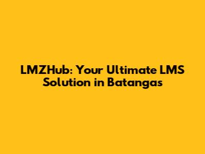 LMZHub: Your Ultimate LMS Solution in Batangas