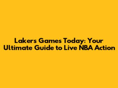 Lakers Games Today: Your Ultimate Guide to Live NBA Action