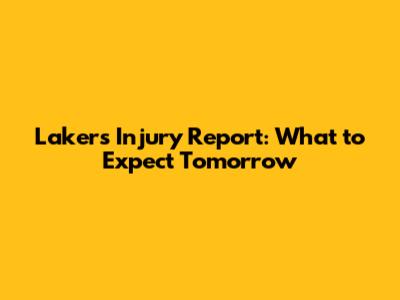 Lakers Injury Report: What to Expect Tomorrow