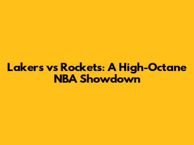 Lakers vs Rockets: A High-Octane NBA Showdown