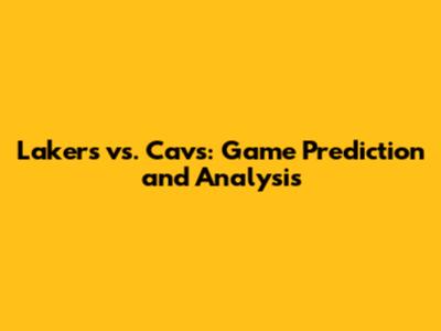 Lakers vs. Cavs: Game Prediction and Analysis