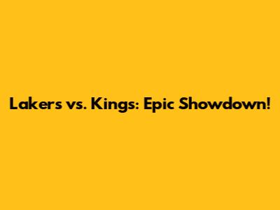 Lakers vs. Kings: Epic Showdown!