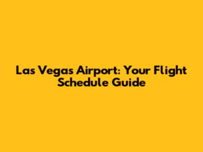 Las Vegas Airport: Your Flight Schedule Guide