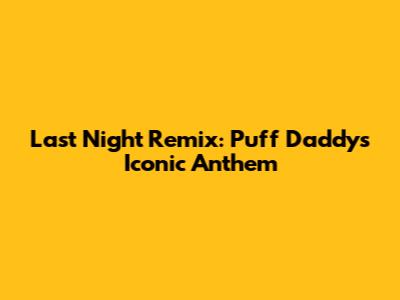 Last Night Remix: Puff Daddy's Iconic Anthem