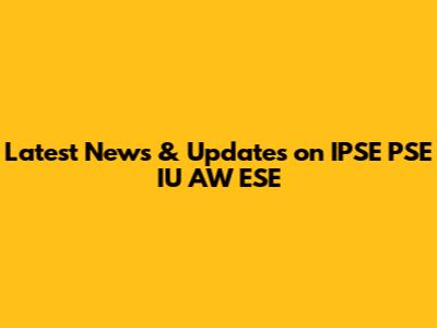 Latest News & Updates on IPSE PSE IU AW ESE