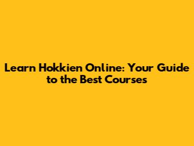 Learn Hokkien Online: Your Guide to the Best Courses