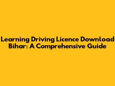 Learning Driving Licence Download Bihar: A Comprehensive Guide