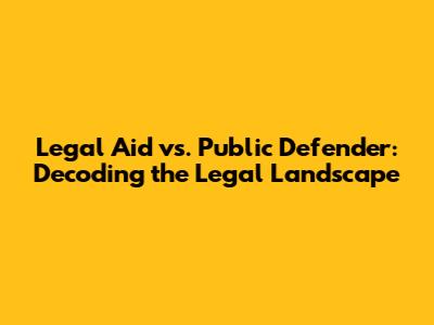 Legal Aid vs. Public Defender: Decoding the Legal Landscape