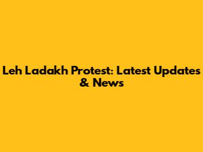 Leh Ladakh Protest: Latest Updates & News