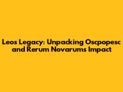 Leo's Legacy: Unpacking Oscpopesc and Rerum Novarum's Impact