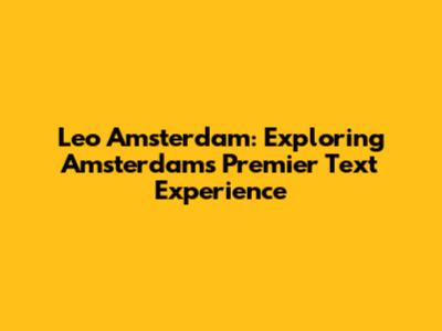 Leo Amsterdam: Exploring Amsterdam's Premier Text Experience