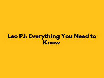 Leo PJ: Everything You Need to Know