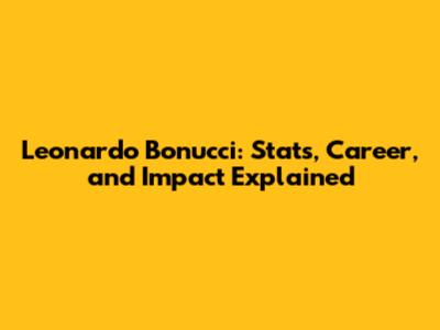 Leonardo Bonucci: Stats, Career, and Impact Explained