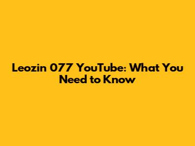 Leozin 077 YouTube: What You Need to Know