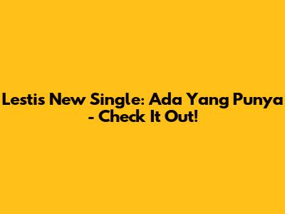 Lesti's New Single: Ada Yang Punya - Check It Out!