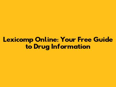 Lexicomp Online: Your Free Guide to Drug Information