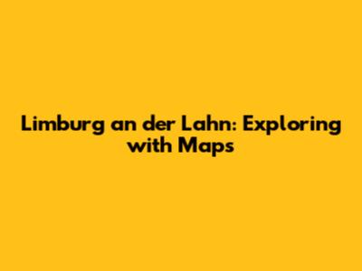 Limburg an der Lahn: Exploring with Maps