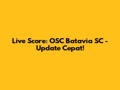 Live Score: OSC Batavia SC - Update Cepat!