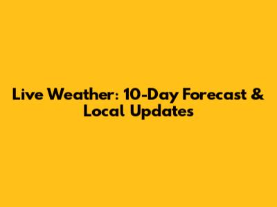 Live Weather: 10-Day Forecast & Local Updates